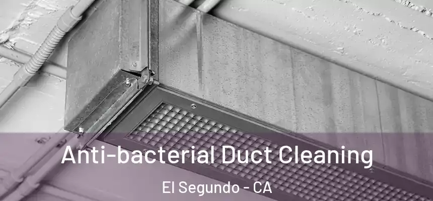  Anti-bacterial Duct Cleaning El Segundo - CA