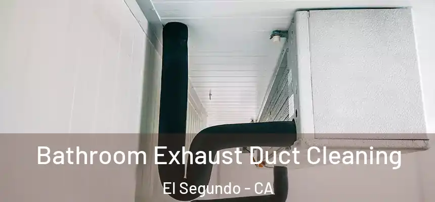  Bathroom Exhaust Duct Cleaning El Segundo - CA