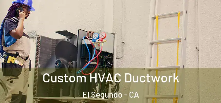  Custom HVAC Ductwork El Segundo - CA