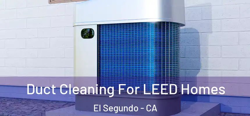  Duct Cleaning For LEED Homes El Segundo - CA