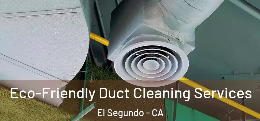  Eco-Friendly Duct Cleaning Services El Segundo - CA