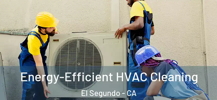  Energy-Efficient HVAC Cleaning El Segundo - CA