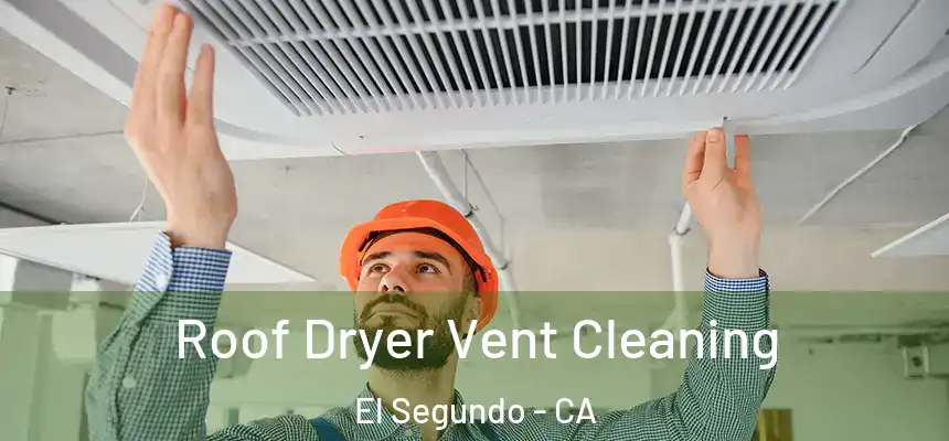  Roof Dryer Vent Cleaning El Segundo - CA